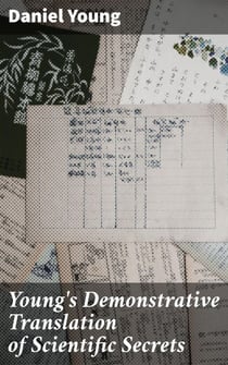 Young's Demonstrative Translation of Scientific Secrets - Or, A Collection of Above 500 Useful Receipts on a Variety of Subjects