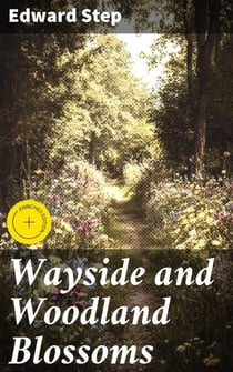 Wayside and Woodland Blossoms - A Pocket Guide to British Wild-flowers for the Country Rambler