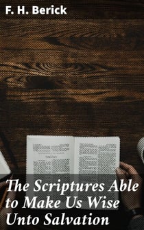 The Scriptures Able to Make Us Wise Unto Salvation - Or the Bible a Sufficient Creed