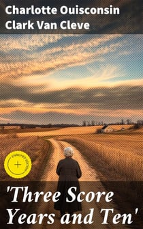 'Three Score Years and Ten' - Life-Long Memories of Fort Snelling, Minnesota, and Other / Parts of the West