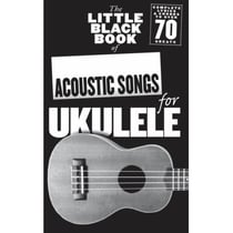 The little black songbook of acoustic songs for ukulele - 70 songs