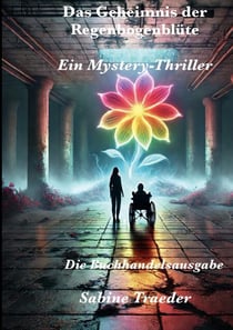 Das Geheimnis der Regenbogenblüte - Ein Mystery-Thriller - Buchhandelsausgabe