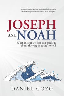 Joseph and Noah: What Ancient Wisdom can Teach us About Thriving in Today’s World