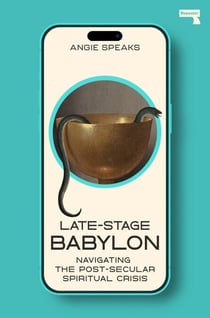 Late-Stage Babylon - Navigating the Post-Secular Spiritual Crisis