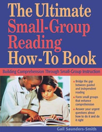 The Ultimate Small-Group Reading How-To Book - Building Comprehension Through Small-Group Instruction