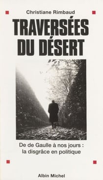 Traversées du désert - De de Gaulle à nos jours : la disgrâce en politique