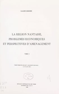 La région nantaise, problèmes économiques et perspectives d'aménagement (2) - Thèse présentée devant l'Université de Paris I, le 10 juin 1978