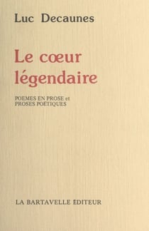 Le cœur légendaire - Poèmes en prose et proses poétiques