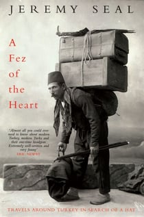 A Fez of the Heart - Travels Around Turkey in Search of a Hat