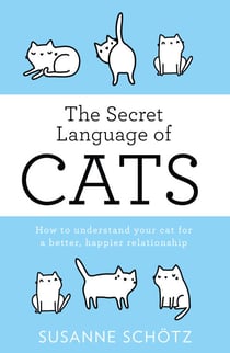 The Secret Language Of Cats - How to understand your cat for a better, happier relationship