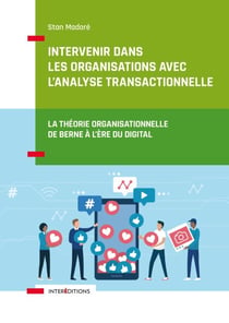 Intervenir dans les organisations avec l'Analyse Transactionnelle - La théorie organisationnelle de Berne à l'ère du digital