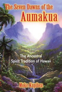 The Seven Dawns of the Aumakua - The Ancestral Spirit Tradition of Hawaii