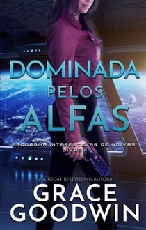 Dominada pelos Alfas - Programa Interestelar de Noivas ®, #1