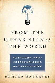 From the Other Side of the World - Extraordinary Entrepreneurs, Unlikely Places