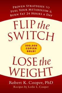 Flip the Switch, Lose the Weight - Proven Strategies to Fuel Your Metabolism and Burn Fat 24 Hours a Day
