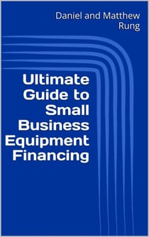Ultimate Guide to Small Business Equipment Financing - Ultimate Small Business Guide Book Series, #9