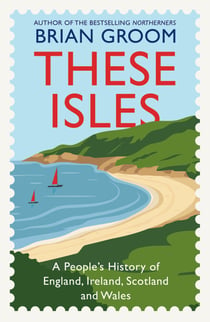 These Isles - A People’s History of England, Ireland, Scotland and Wales