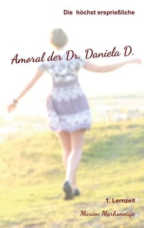 Die höchst ersprießliche Amoral der Dr. Daniela D. Eine autobiographische Satire. - 1. Lernzeit