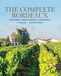 Complete Bordeaux - 4th edition: The Wines, The Chateaux, The People