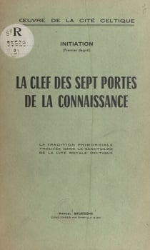La clef des sept portes de la connaissance - La tradition primordiale trouvée dans le sanctuaire de la cité royale celtique
