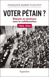 Voter Pétain ? - Députés et Sénateurs sous la Collaboration (1940-1944)