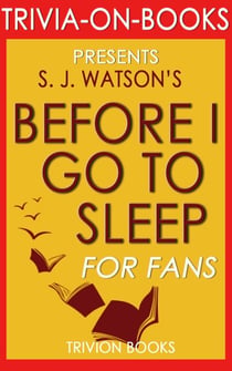 Before I Go To Sleep: A Novel by S. J. Watson (Trivia-on-Books)