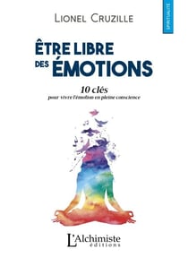Être libre des émotions - 10 clés pour vivre l'émotion en pleine conscience