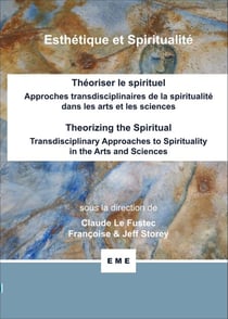 Théoriser le spirituel, Approches transdisciplinaires de la spiritualité dans les arts et les sciences - Theorizing the spiritual, Transdisciplinary approaches to spirituality in the arts and sciences