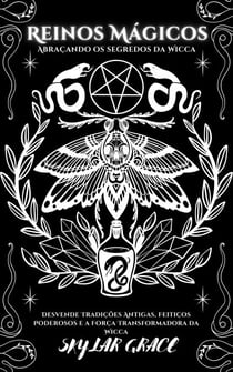 Reinos Mágicos - Abraçando Os Segredos Da Wicca - Desvende Tradições Antigas, Feitiços Poderosos e a Força Transformadora da Wicca
