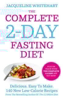 The Complete 2-Day Fasting Diet - Delicious; Easy To Make; 140 New Low-Calorie Recipes From The Bestselling Author Of The 5:2 Bikini Diet