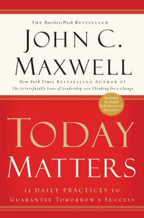 Today Matters - 12 Daily Practices to Guarantee Tomorrow's Success