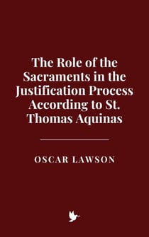 The Role of the Sacraments in the Justification Process According to St. Thomas Aquinas