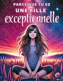 Parce que tu es une fille exceptionnelle - Des histoires inspirantes sur la confiance en soi, la bienveillance et le courage d'être soi-même