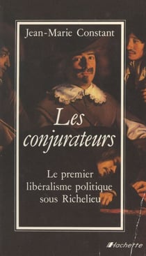 Les conjurateurs - Le premier libéralisme politique sous Richelieu