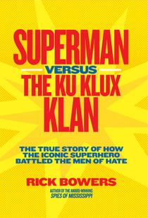 Superman versus the Ku Klux Klan - The True Story of How the Iconic Superhero Battled the Men of Hate