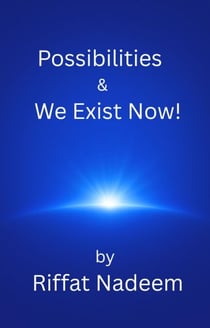 Possibilities & We Exist Now!