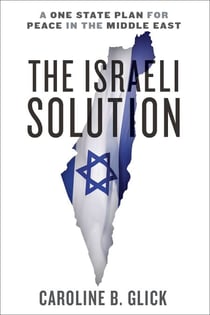 The Israeli Solution - A One-State Plan for Peace in the Middle East