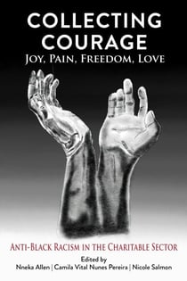 Collecting Courage: Joy, Pain, Freedom, Love — Anti-Black Racism in the Charitable Sector
