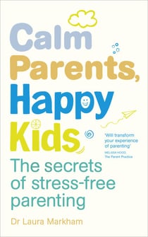 Calm Parents, Happy Kids - The Secrets of Stress-free Parenting