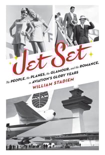 Jet Set - The People, the Planes, the Glamour, and the Romance in Aviation's Glory Years