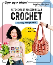 Vêtements et accessoires au crochet - 8 modèles pour se lancer