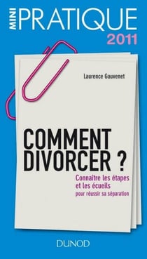 Comment divorcer ? - Connaître les étapes et les écueils : pour réussir sa séparation