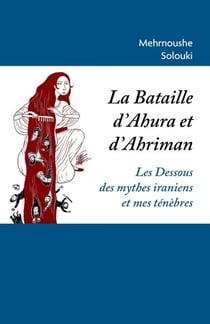 La Bataille d'Ahura et d'Ahriman - Les Dessous des mythes iraniens et mes ténèbres