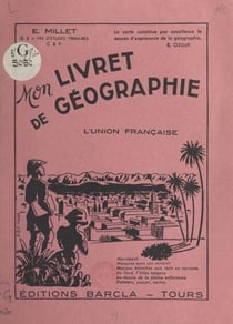 Mon livret de géographie - L'union française. Classes de fin d'études primaires, C.E.P.