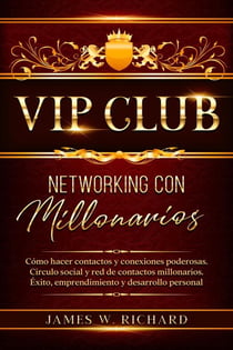 Vip Club - Networking con Millonarios - Cómo hacer Contactos y Conexiones Poderosas.Circulo Social y Red de Contactos Millonarios.Éxito,Emprendimiento y Desarrollo personal