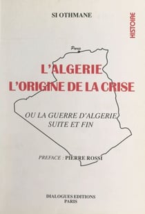 L'Algérie : l'origine de la crise - Ou La guerre d'Algérie, suite et fin