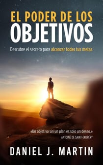 El poder de los objetivos: Descubre el secreto para alcanzar todas tus metas - Desarrollo personal y autoayuda