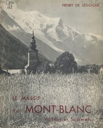 Le massif du Mont-Blanc, vallées et sommets - Avec 82 photographies