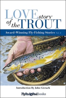 Love Story of the Trout - More Award Winning Fly Fishing Stories