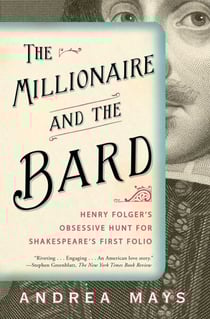 The Millionaire and the Bard - Henry Folger's Obsessive Hunt for Shakespeare's First Folio